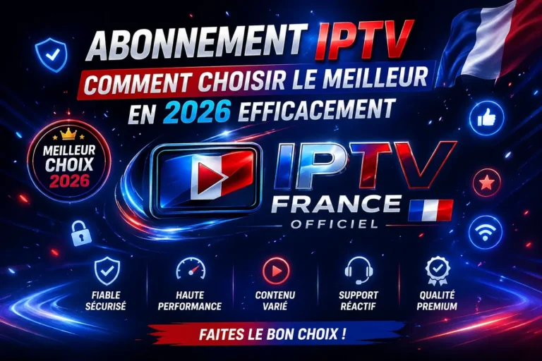Abonnement IPTV : comment choisir le meilleur en 2026 efficacement en France