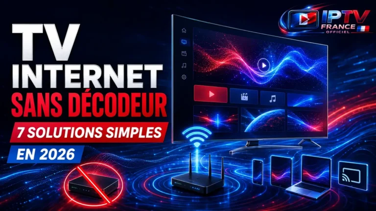 TV Internet sans décodeur avec 7 solutions simples pour regarder la télévision en 2026