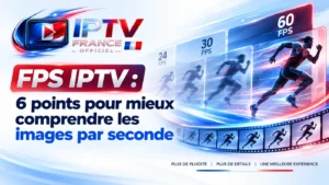 FPS IPTV : comparaison entre 24, 30 et 60 images par seconde pour comprendre la fluidité vidéo.