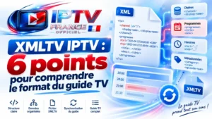XMLTV IPTV : comprendre le format du guide TV en 6 points